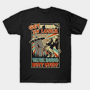 Get In Loser We're Doing Butt Stuff Alien Abduction T-Shirt